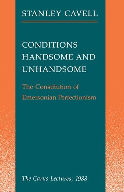 Conditions Handsome and Unhandsome: The Constitution of Emersonian Perfectionism:  Carus Lectures, 1988