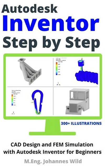 Autodesk Inventor Step by Step: CAD Design and FEM Simulation with for Beginners