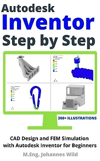 Autodesk Inventor Step by Step: CAD Design and FEM Simulation with for Beginners