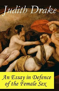 AN ESSAY DEFENCE OF THE FEMALE SEX: Enriched edition. A feminist literature classic
