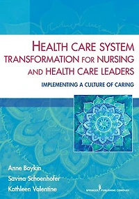 Health Care System Transformation for Nursing and Leaders: Implementing a Culture of Caring