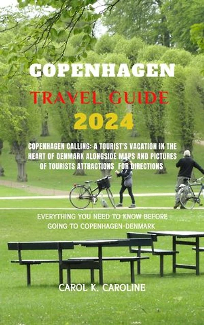 Copenhagen travel guide 2024: Copenhagen Calling: A Tourist's vacation in the Heart of Denmark Alongside Maps And Pictures Of Tourists Attractions for Directions