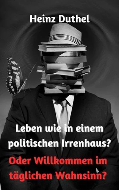 Leben wie in einem politischen Irrenhaus?: Oder Willkommen im täglichen Wahnsinn?