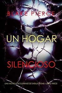 Un hogar silencioso (Una novela de suspense de Sheila Stone—Libro trece)