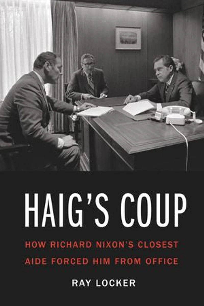 Haig's Coup: How Richard Nixon's Closest Aide Forced Him from Office