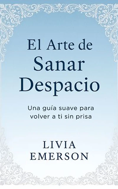 El Arte de Sanar Despacio: Una guía suave para volver a ti sin prisa