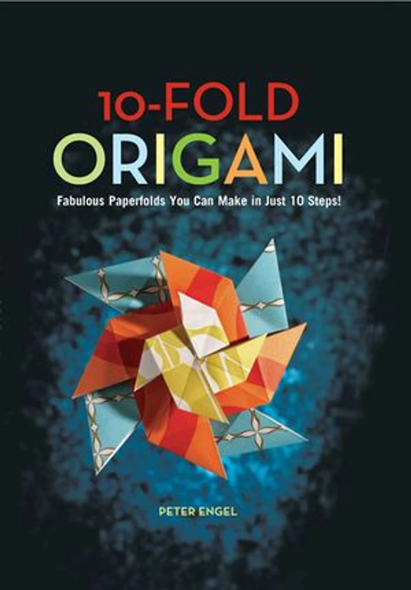 10-Fold Origami: Fabulous Paperfolds You Can Make Just 10 Steps!: Origami Book with 26 Projects: Perfect for Beginners, Children or Adults