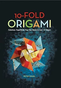 10-Fold Origami: Fabulous Paperfolds You Can Make Just 10 Steps!: Origami Book with 26 Projects: Perfect for Beginners, Children or Adults
