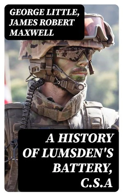 A History of Lumsden's Battery, C.S.A: Enriched edition.