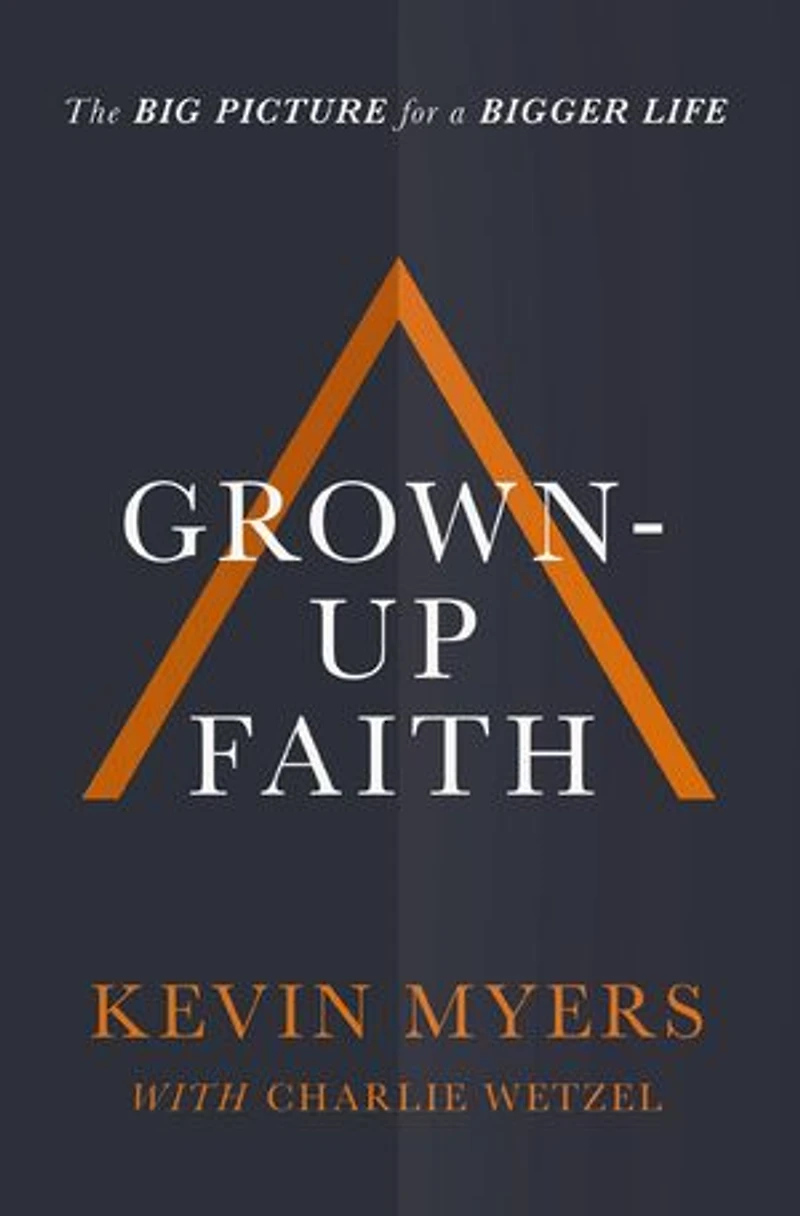 Grown-up Faith: The Big Picture For A Bigger Life