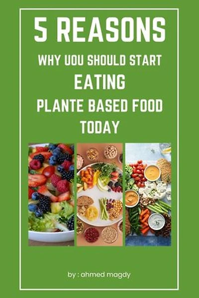 5 Reasons Why You Should Start Eating Plant Based Foods Today: healthy