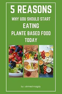 5 Reasons Why You Should Start Eating Plant Based Foods Today: healthy
