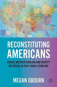 Reconstituting Americans: Liberal Multiculturalism And Identity Difference Post-1960s Literature