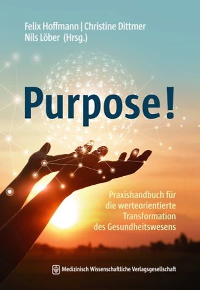 Purpose!: Praxishandbuch für die werteorientierte Transformation des Gesundheitswesens