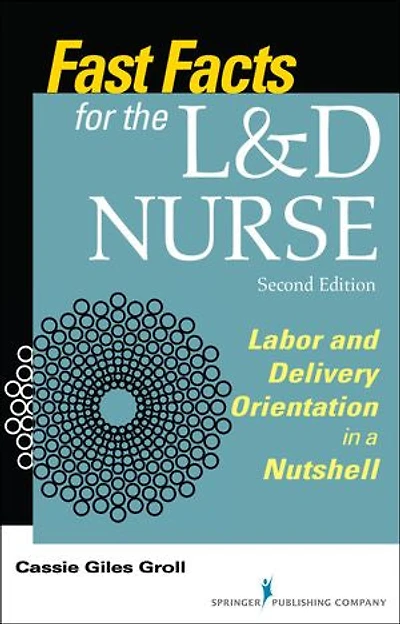 Fast Facts for the L and D Nurse: Labor Delivery Orientation