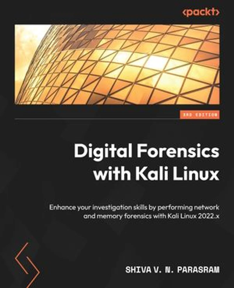 Digital forensics with Kali Linux - Third Edition: Enhance your investigation skills by performing network and memory 2022.x