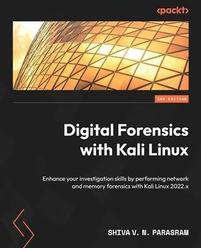 Digital forensics with Kali Linux - Third Edition: Enhance your investigation skills by performing network and memory 2022.x