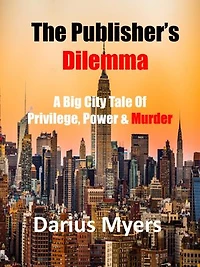 The Publisher's Dilemma: A Big City Tale of Privilege, Power & Murder (Book #1)
