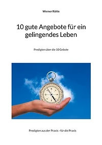 10 gute Angebote für ein gelingendes Leben: Predigten über die 10 Gebote