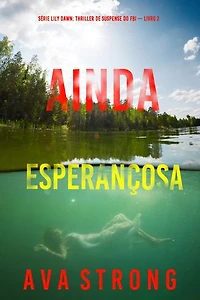 Ainda Esperançosa (Série Lily Dawn: Thriller de Suspense do FBI — Livro 2)