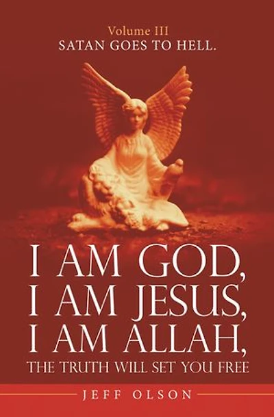 I Am God, I Am Jesus, I Am Allah, the Truth Will Set You Free.: Satan Goes to Hell.