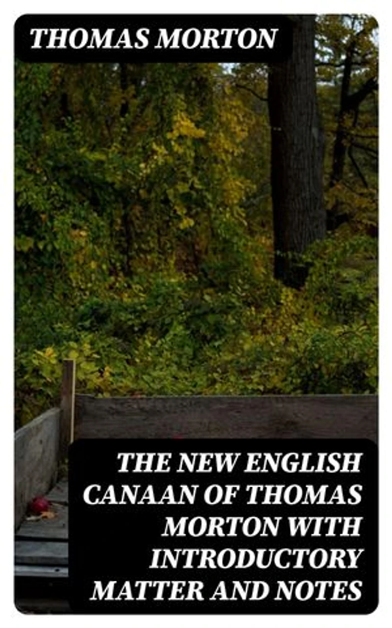 The New English Canaan of Thomas Morton with Introductory Matter and Notes: Enriched edition.