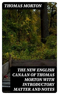 The New English Canaan of Thomas Morton with Introductory Matter and Notes: Enriched edition.