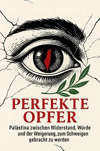 Perfekte Opfer Palästina zwischen Widerstand, Würde und der Weigerung, zum Schweigen gebracht zu werden