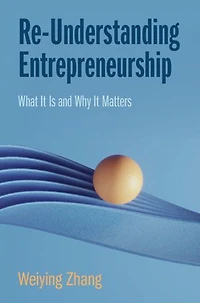Re-Understanding Entrepreneurship: What It Is and Why It Matters