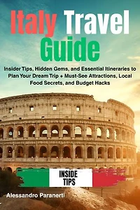 Italy Travel Guide: Insider Tips, Hidden Gems, and Essential Itineraries to Plan Your Dream Trip + Must-See Attractions, Local Food Secrets, and Budget Hacks