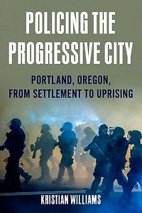 Policing the Progressive City: Portland, Oregon, from Settlement to Uprising