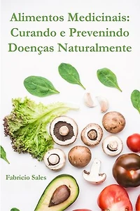 Alimentos Medicinais: Curando e Prevenindo Doenças Naturalmente