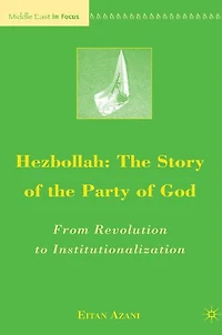 Hezbollah: The Story Of Party God: From Revolution To Institutionalization