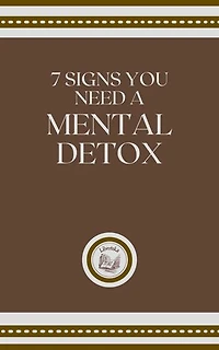 7 SIGNS YOU NEED A MENTAL DETOX