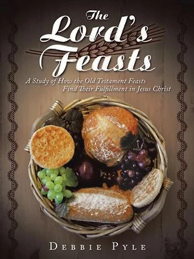 the Lord's Feasts: A Study of How Old Testament Feasts Find Their Fulfillment Jesus Christ