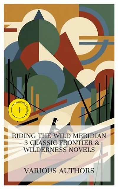 Riding the Wild Meridian - 3 Classic Frontier & Wilderness Novels: Enriched edition. The Purple Land, The Patrol of the Sun Dance Trail, Swift Lightning, etc.