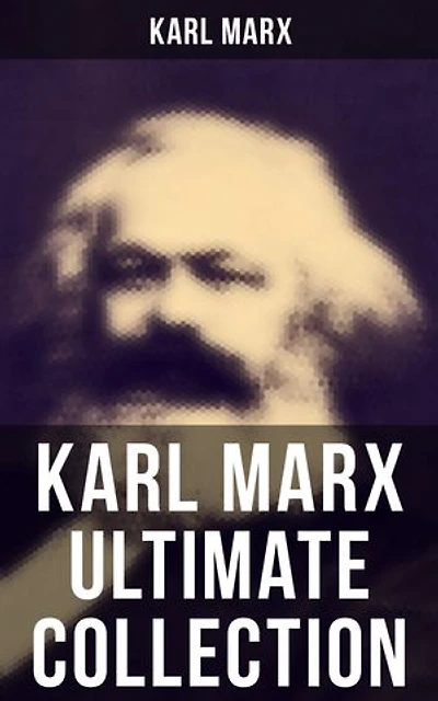 KARL MARX Ultimate Collection: Capital, Communist Manifesto, Wage Labor and Capital, Critique of the Gotha Program, Wages, Price and Profit, Theses on Feuerbach
