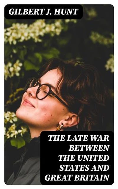 The Late War Between the United States and Great Britain: Enriched edition.