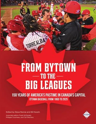 From Bytown to the Big Leagues: 150 Years of America's Pastime in Canada's Capital, Ottawa Baseball from 1865 to 2025