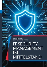 IT-Security-Management im Mittelstand: Schutzstrategien, Tools und Praxiskonzepte für kleine und mittlere Unternehmen