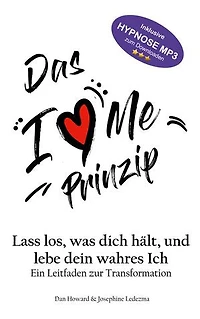 Das I Love Me Prinzip: Lass los was dich hält und lebe dein wahres Ich