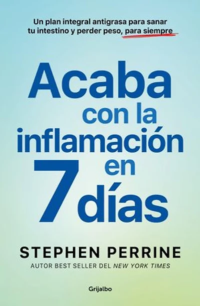 Acaba con la inflamación en 7 días: Un plan integral antigrasa para sanar tu intestino y perder peso, para siempre