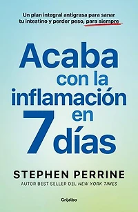 Acaba con la inflamación en 7 días: Un plan integral antigrasa para sanar tu intestino y perder peso, para siempre