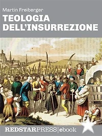 Teologia dell'insurrezione: Thomas Müntzer e la guerra dei contadini: una rivolta di popolo nel cuore dell’Europa Moderna