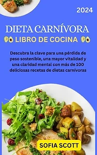 LIBRO DE COCINA DE LA DIETA CARNÍVORA: Descubra la clave para una pérdida de peso sostenible, una mayor vitalidad y una claridad mental con más de 100 deliciosas recetas de dietas carnívoras