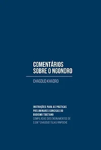 Comentários sobre o ngondro: Instruções para as práticas preliminares concisas do budismo tibetano, compiladas dos ensinamentos de Sua Eminência Chagdud Tulku Rinpoche