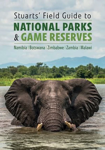 Stuarts' Field Guide to National Parks and Game Reserves - Namibia, Botswana, Zimbabwe, Zambia Malawi
