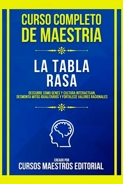 Curso Completo De Maestria La Tabla Rasa: Descubre Como Genes Y Cultura Interactuan, Desmonta Mitos Igualitarios Y Fortalece Valores Racionales