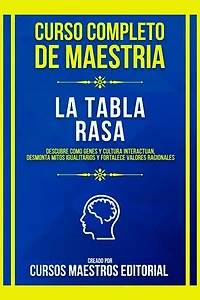 Curso Completo De Maestria La Tabla Rasa: Descubre Como Genes Y Cultura Interactuan, Desmonta Mitos Igualitarios Y Fortalece Valores Racionales