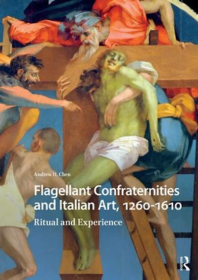 Flagellant Confraternities and Italian Art, 1260-1610: Ritual Experience